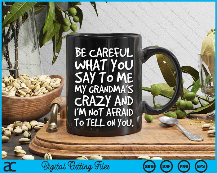 Be Careful What You Say To Me My Grandmas Crazy Funny Family SVG PNG Digital Printable Files