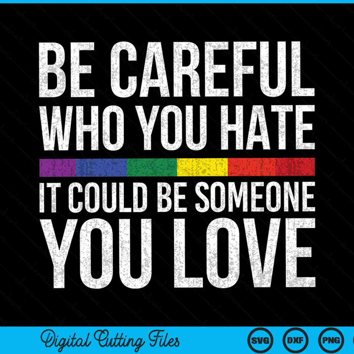 Be careful who you hate it could be someone you love LGBT SVG cut file