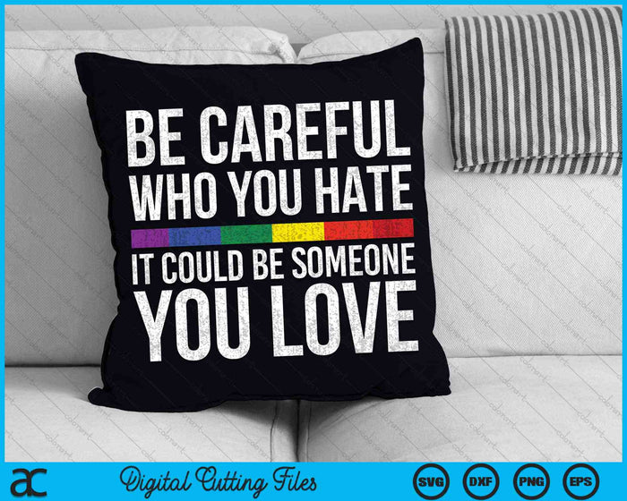 Be Careful Who You Hate It Could Be Someone You Love LGBT SVG PNG Digital Cutting Files