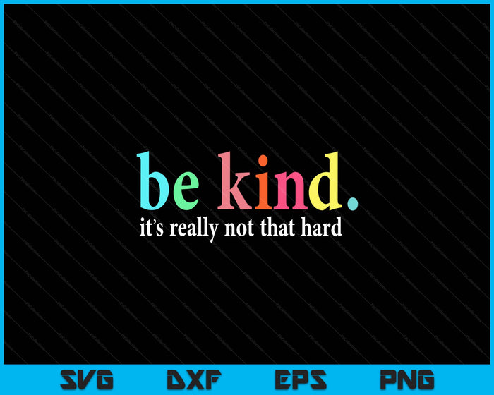 Be Kind It's Really Not That Hard Motivational Inspirational SVG PNG Digital Printable Files