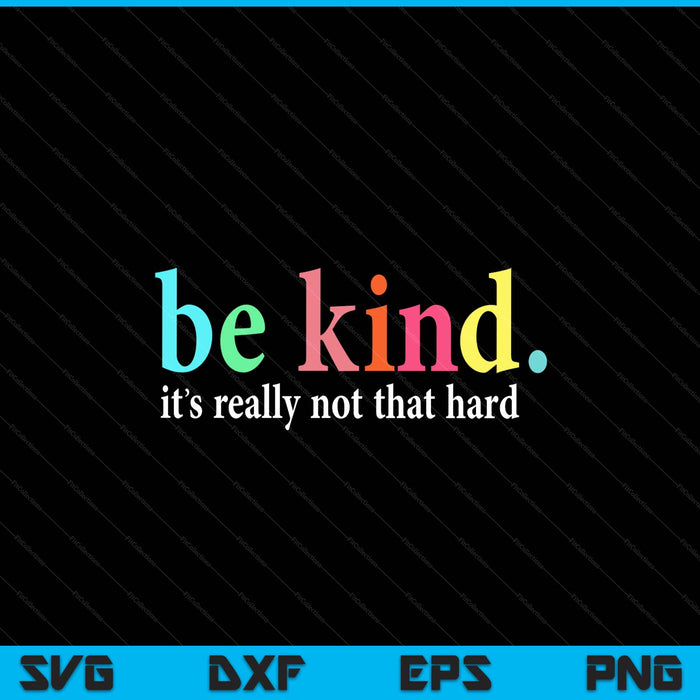 Be kind it's really not that hard motivational inspirational SVG cut file