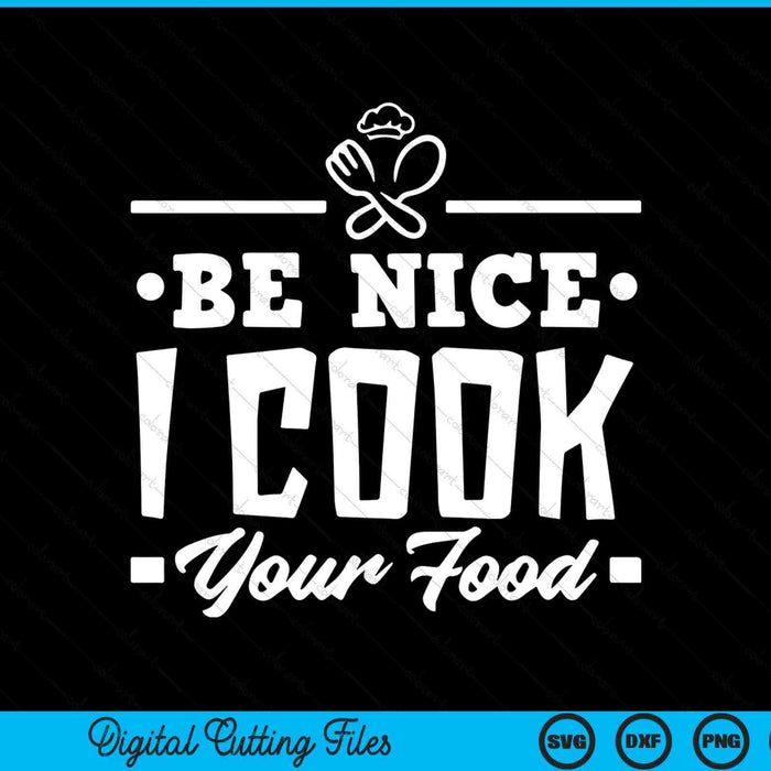 Be Nice I Cook Your Food SVG PNG Digital Cutting Files