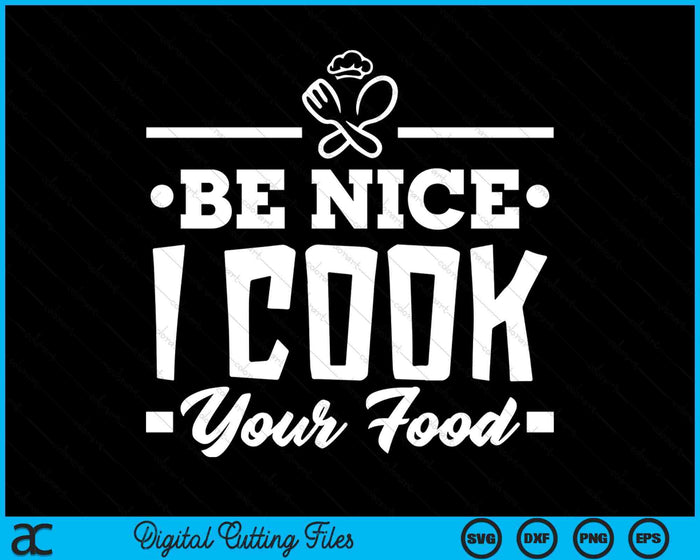 Be Nice I Cook Your Food Chefs Cooks Cooking Chef Cook SVG PNG Digital Cutting Files