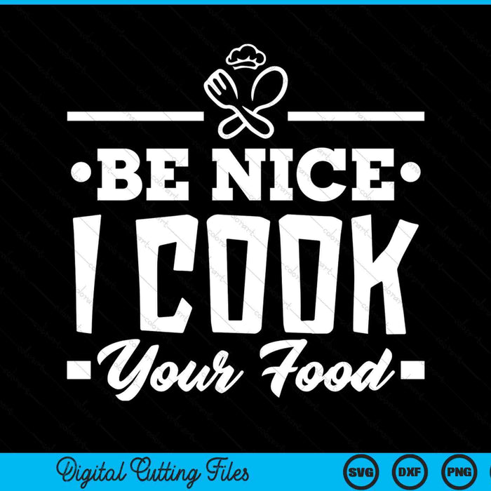 Be Nice I Cook Your Food Chefs Cooks Cooking Chef Cook SVG PNG Digital Cutting Files