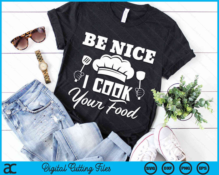 Be Nice I Cook Your Food Funny Chefs Cooks Cooking Chef Cook SVG PNG Digital Cutting File