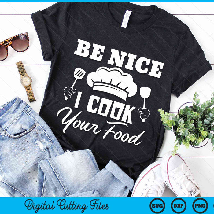 Be Nice I Cook Your Food Funny Chefs Cooks Cooking Chef Cook SVG PNG Digital Cutting File