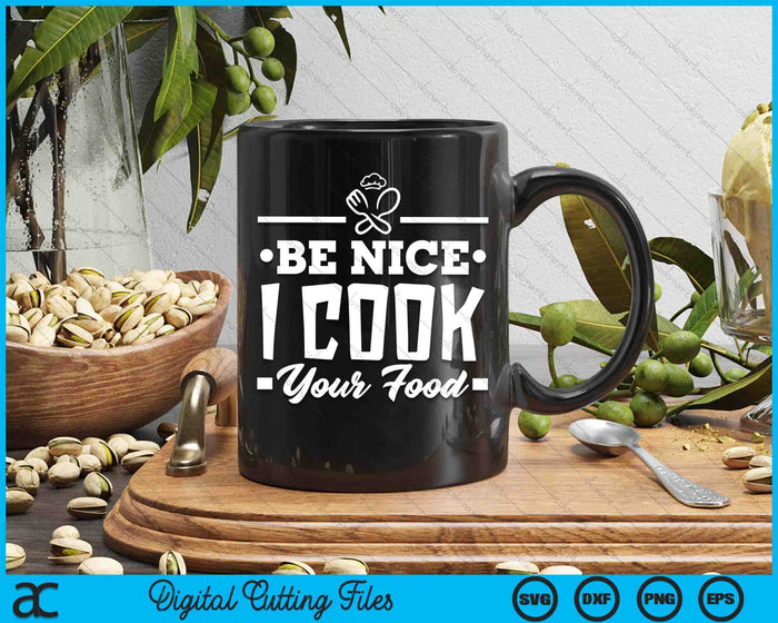 Be Nice I Cook Your Food Chefs Cooks Cooking Chef Cook SVG PNG Digital Cutting Files