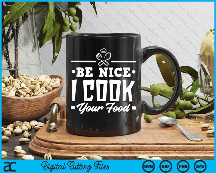 Be Nice I Cook Your Food SVG PNG Digital Cutting Files