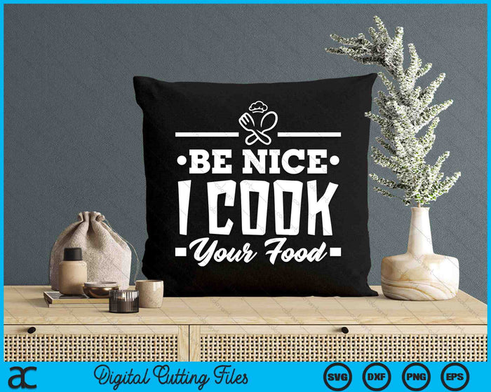 Be Nice I Cook Your Food Chefs Cooks Cooking Chef Cook SVG PNG Digital Cutting Files