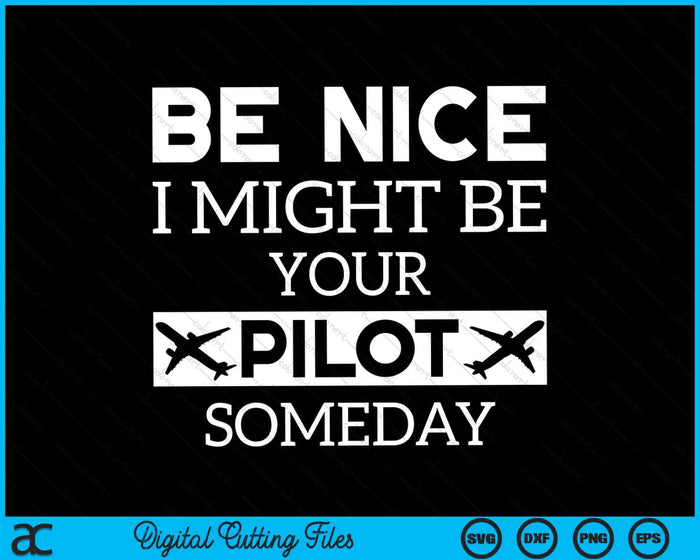 Be Nice I Might Be Your Pilot Someday Aviation SVG PNG Cutting Printable Files