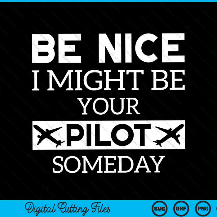 Be Nice I Might Be Your Pilot Someday Aviation SVG PNG Cutting Printable Files