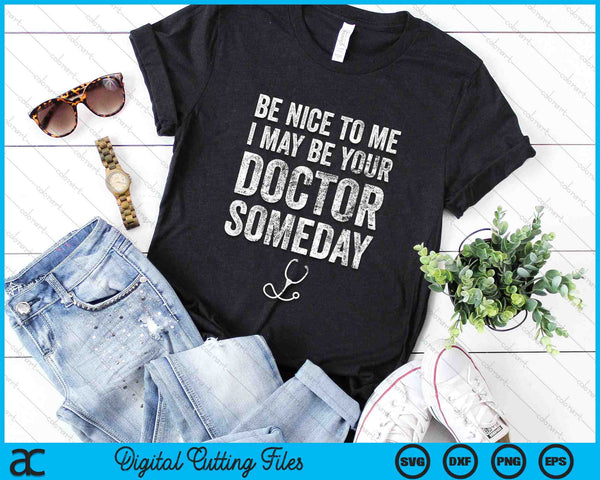 Be Nice To Me I May Be Your Doctor Someday Funny SVG PNG Digital Cutting Files