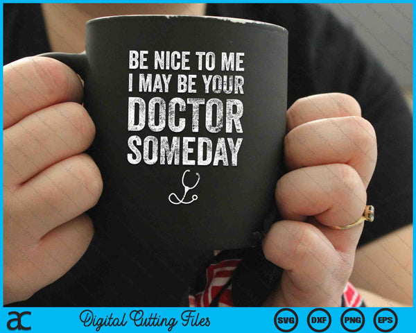 Be Nice To Me I May Be Your Doctor Someday Funny SVG PNG Digital Cutting Files