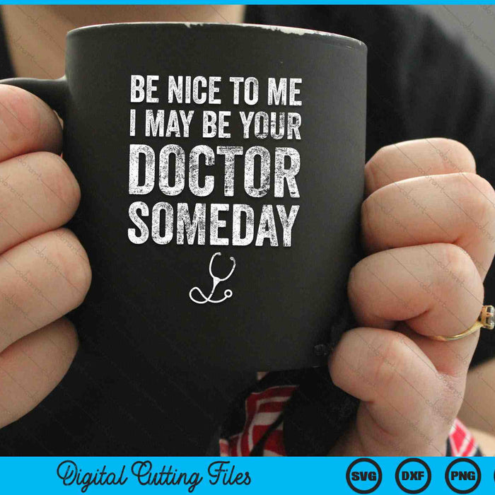 Be Nice To Me I May Be Your Doctor Someday Funny SVG PNG Digital Cutting Files