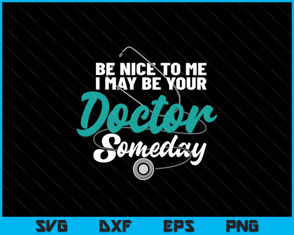 Be nice to me I may be your doctor someday med student SVG cut file