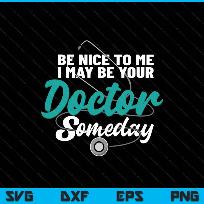 Be nice to me I may be your doctor someday med student SVG cut file