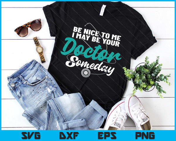 Be Nice To Me I May Be Your Doctor Someday Med Student SVG PNG Digital Printable Files