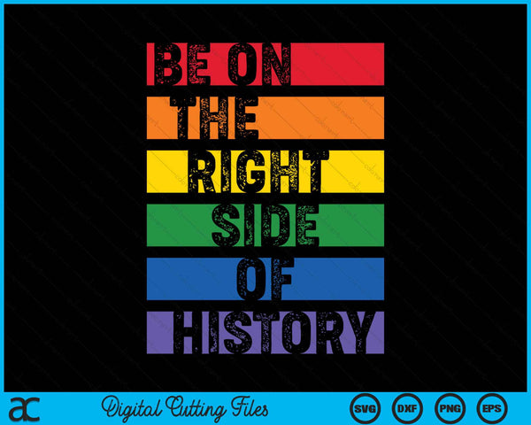 Be On The Right Side Of History Gay Pride LGBTQ Rights SVG PNG Digital Cutting Files