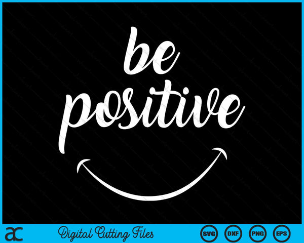Be Positive Motivational SVG PNG Digital Cutting Files