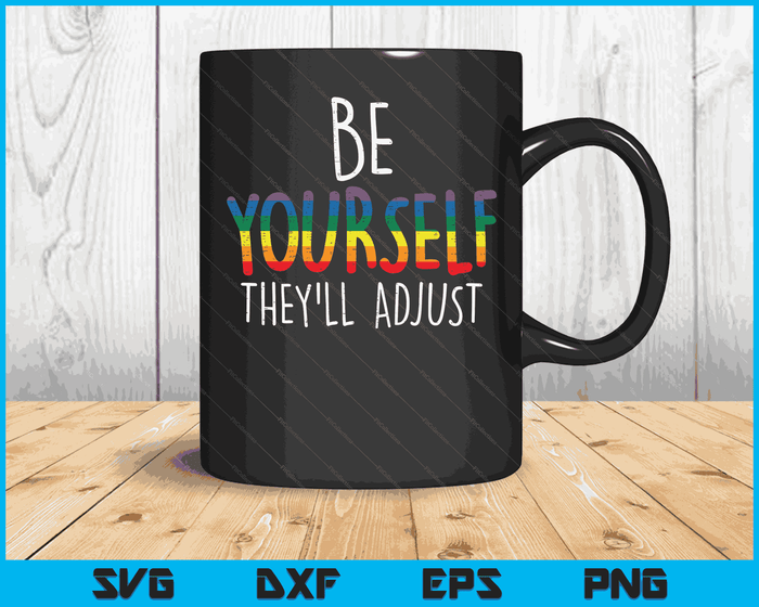 Be Yourself They'll Adjust LGBTQ Rainbow Flag Gay Pride Ally SVG PNG Digital Cutting Files