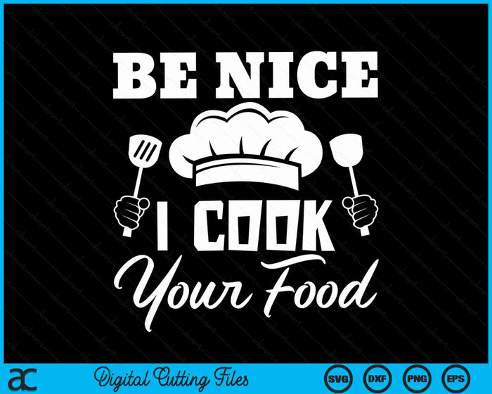 Be Nice I Cook Your Food Funny Chefs Cooks Cooking Chef Cook SVG PNG Digital Cutting File