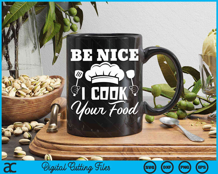 Be Nice I Cook Your Food Funny Chefs Cooks Cooking Chef Cook SVG PNG Digital Cutting File