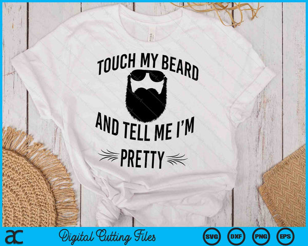Bearded Touch My Beard And Tell Me I'm Pretty SVG PNG Digital Cutting Files