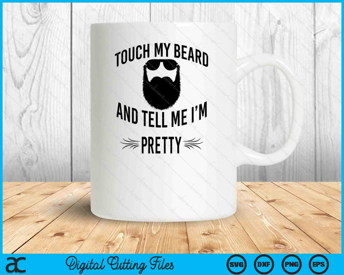Bearded Touch My Beard And Tell Me I'm Pretty SVG PNG Digital Cutting Files