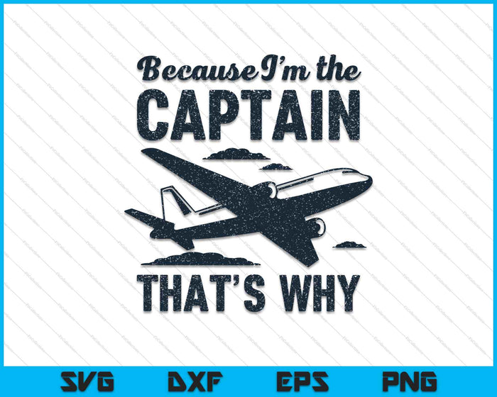 Because I'm The Captain That's Why - Funny Pilot Gift SVG PNG Digital Cutting Files