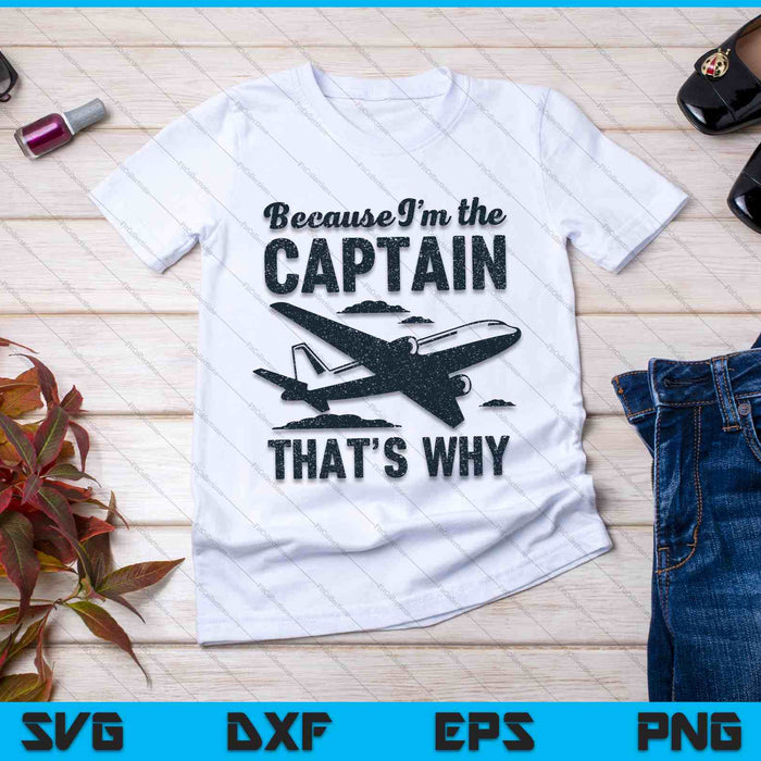 Because I'm The Captain That's Why - Funny Pilot Gift SVG PNG Digital Cutting Files