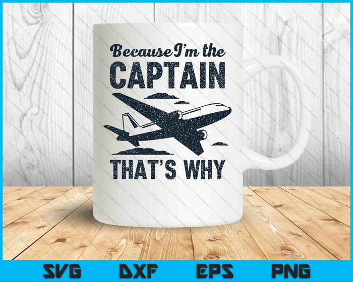 Because I'm The Captain That's Why - Funny Pilot Gift SVG PNG Digital Cutting Files