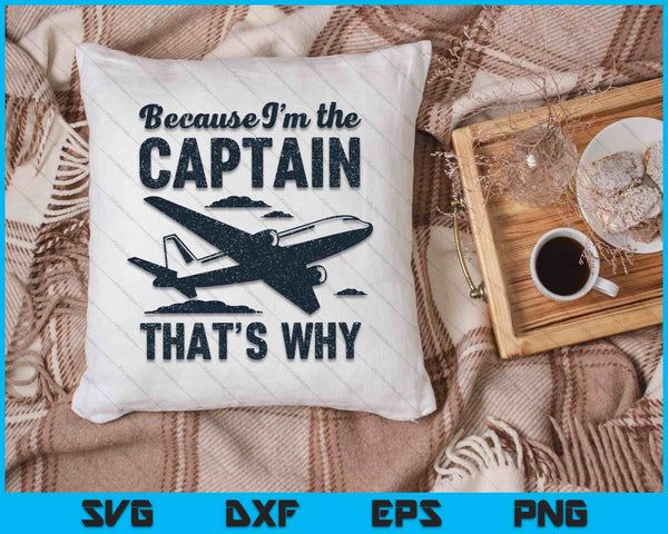 Because I'm The Captain That's Why - Funny Pilot Gift SVG PNG Digital Cutting Files