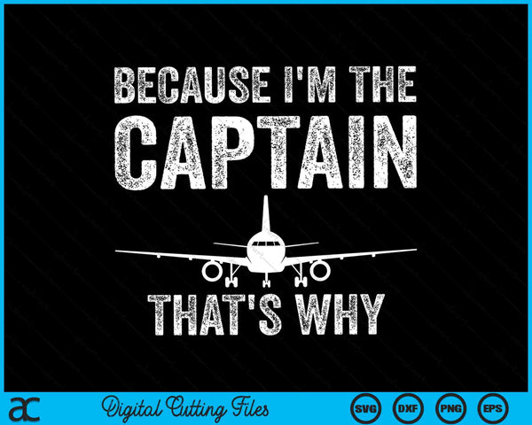 Because I'm The Captain That's Why Funny Airplane Pilot SVG PNG Digital Cutting Files