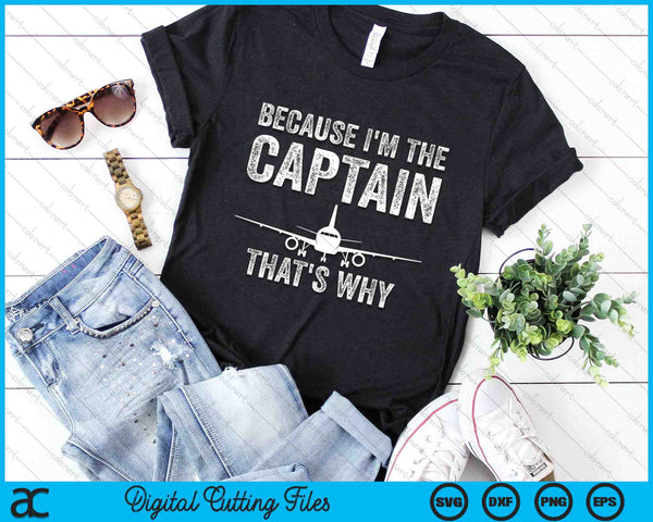 Because I'm The Captain That's Why Funny Airplane Pilot SVG PNG Digital Cutting Files