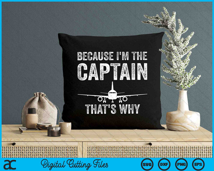 Because I'm The Captain That's Why Funny Airplane Pilot SVG PNG Digital Cutting Files