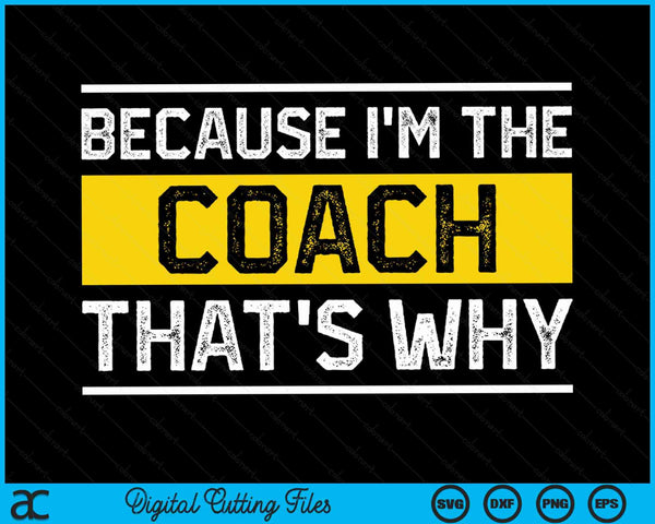 Because I'm The Coach That's Why Vintage Coaching Gift SVG PNG Digital Cutting Files