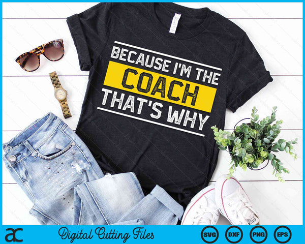 Because I'm The Coach That's Why Vintage Coaching Gift SVG PNG Digital Cutting Files