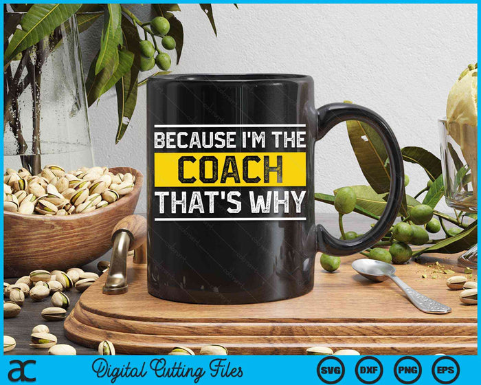 Because I'm The Coach That's Why Vintage Coaching Gift SVG PNG Digital Cutting Files