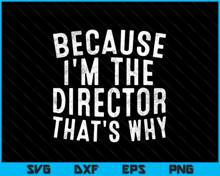 Because I'm The Director That's Why SVG PNG Digital Cutting Files