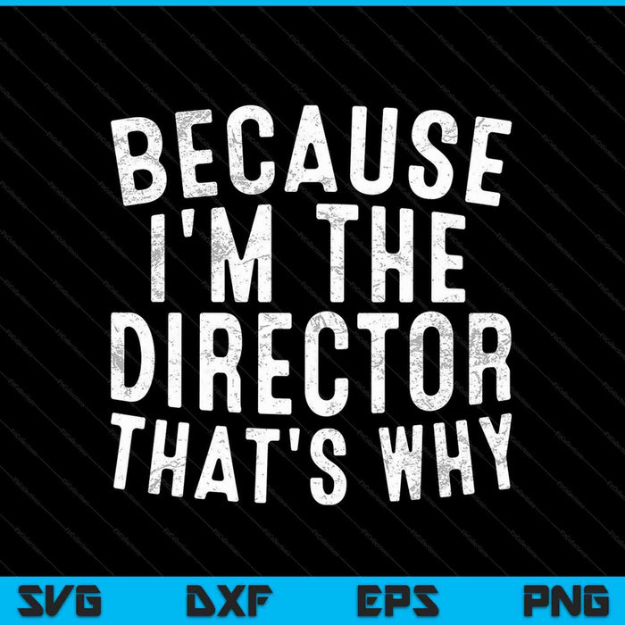 Because I'm The Director That's Why SVG PNG Digital Cutting Files