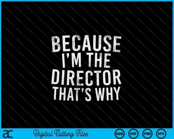 Because I'm The Director That's Why SVG PNG Cutting Printable Files
