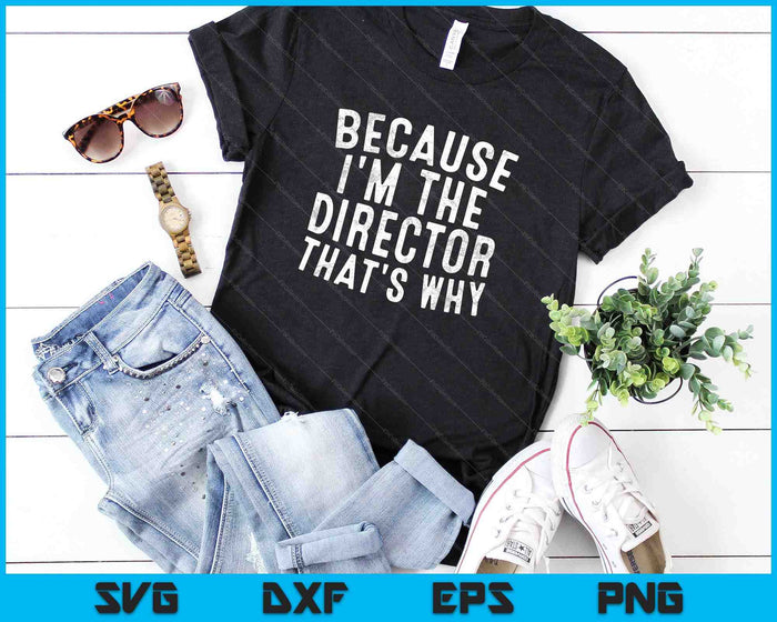 Because I'm The Director That's Why SVG PNG Digital Cutting Files