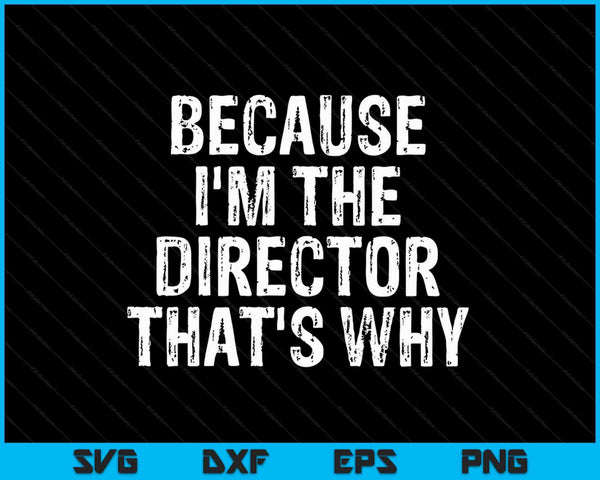 Because I'm The Director That's Why SVG PNG Cutting Printable Files