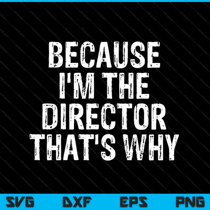 Because I'm The Director That's Why SVG PNG Cutting Printable Files