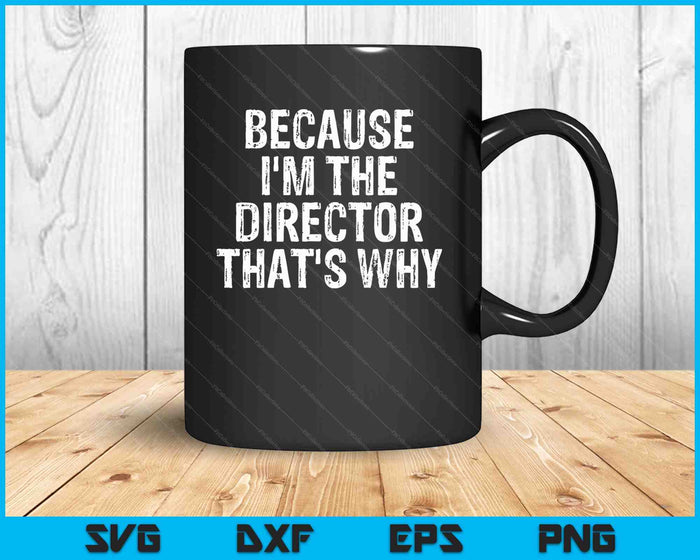 Because I'm The Director That's Why SVG PNG Cutting Printable Files