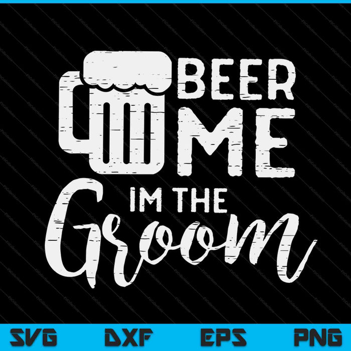 Beer me I'm the groom wedding rehearsal dinner SVG cut file
