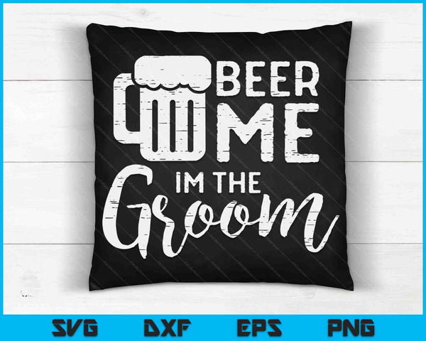 Beer Me I'm The Groom Wedding Rehearsal Dinner SVG PNG Digital Cutting Files