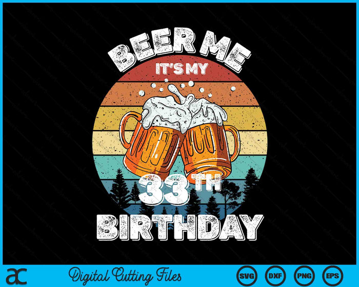 Beer Me It's My 33th Birthday SVG PNG Digital Printable Files