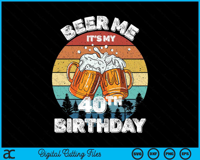 Beer Me It's My 40th Birthday SVG PNG Digital Cutting Files