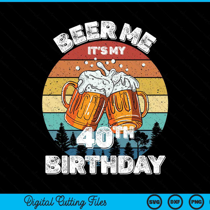 Beer Me It's My 40th Birthday SVG PNG Digital Cutting Files